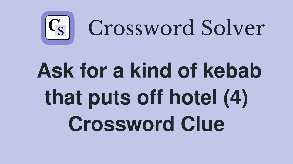 Ask for a kind of kebab that puts off hotel (4) Crossword Clue